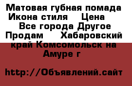 Матовая губная помада “Икона стиля“ › Цена ­ 499 - Все города Другое » Продам   . Хабаровский край,Комсомольск-на-Амуре г.